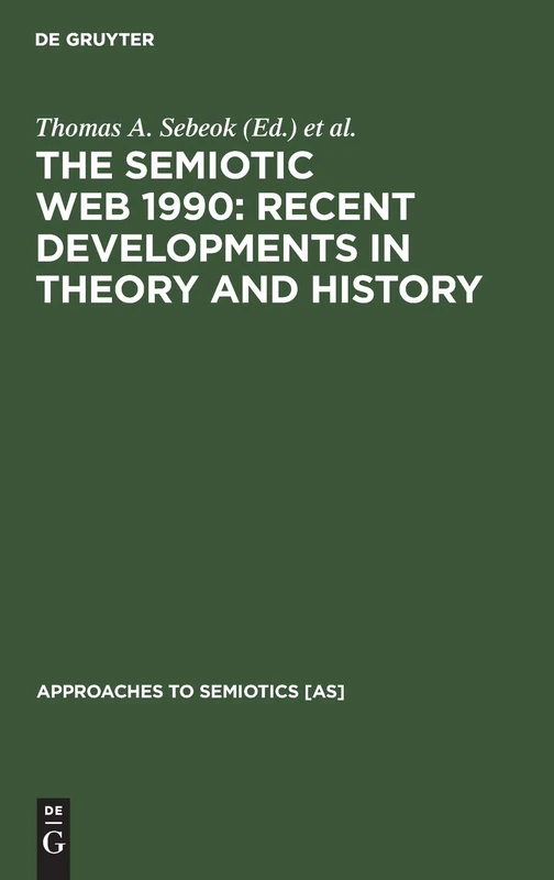 The Semiotic Web 1990: Recent Developments in Theory and History: 100 (Approaches to Semiotics [AS], 100) - Image 1