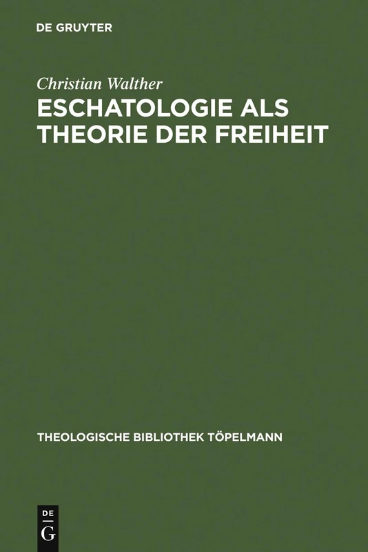 Eschatologie ALS Theorie Der Freiheit: Einführung in neuzeitliche Gestalten eschatologischen Denkens: 48 (Theologische Bibliothek Topelmann, 48)