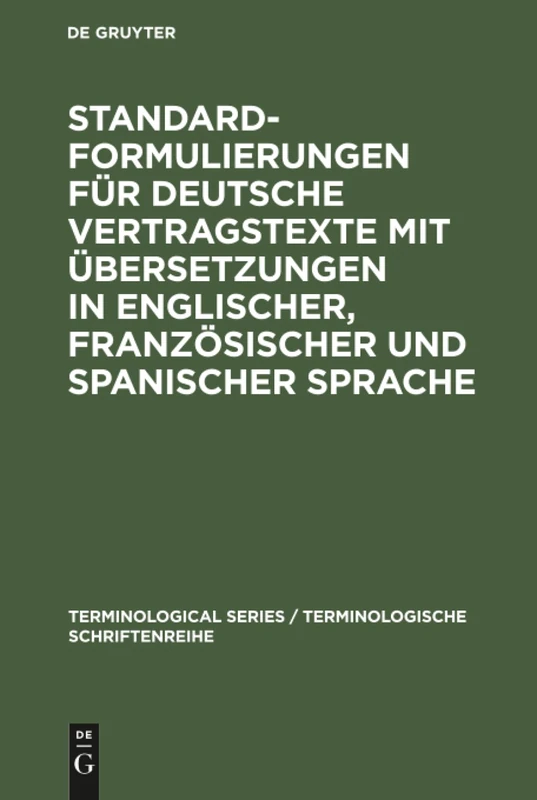 Standardformulierungen für deutsche Vertragstexte mit Übersetzungen in englischer, französischer und spanischer Sprache: 4 (Terminological Series / Terminologische Schriftenreihe)