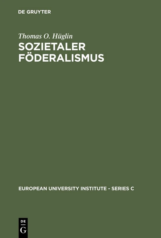 Sozietaler Föderalismus: Die Politische Theorie Des Johannes Althusius: 13 (European University Institute - Series C)