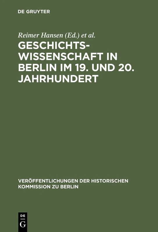 Geschichtswissenschaft in Berlin Im 19. Und 20. Jahrhundert: Persönlichkeiten Und Institutionen: 82 (Veröffentlichungen der Historischen Kommission Zu Berlin)