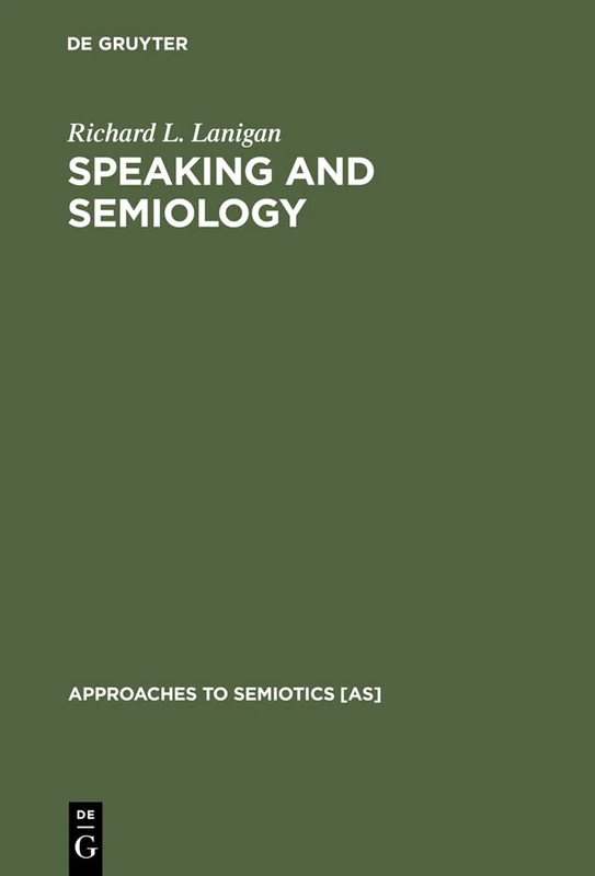 Speaking and Semiology: Maurice Merleau-Ponty's Phenomenological Theory of Existential Communication: 22 (Approaches to Semiotics [AS], 22)