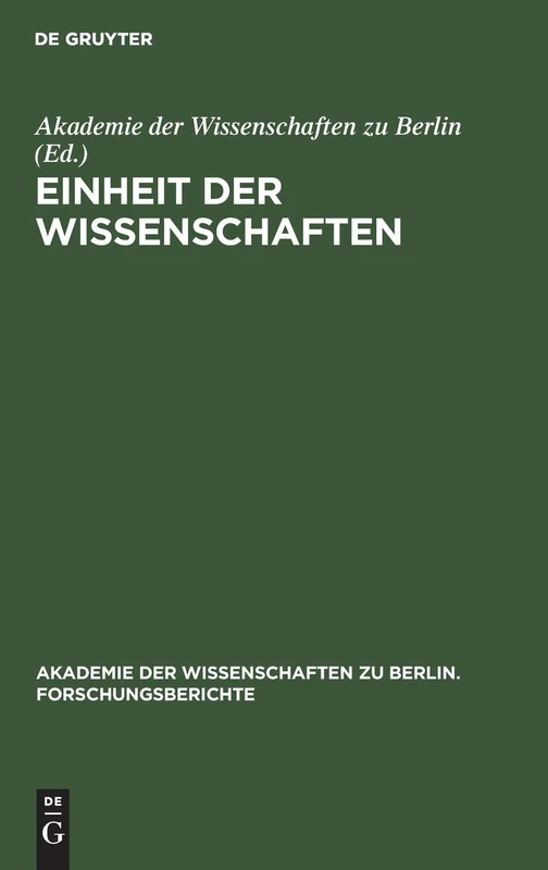 Einheit Der Wissenschaften: Internationales Kolloquium Der Akademie Der Wissenschaften Zu Berlin, Bonn 25-27. Juni 1990: 4 (Akademie der Wissenschaften Zu Berlin. Forschungsberichte)