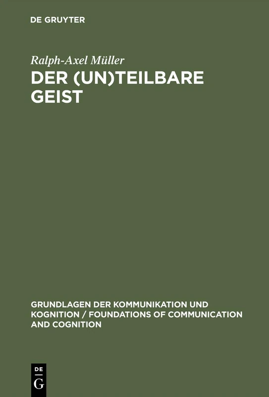 Der (un)teilbare Geist: Modularismus Und Holismus in Der Kognitionsforschung (Grundlagen Der Kommunikation Und Kognition / Foundations of)