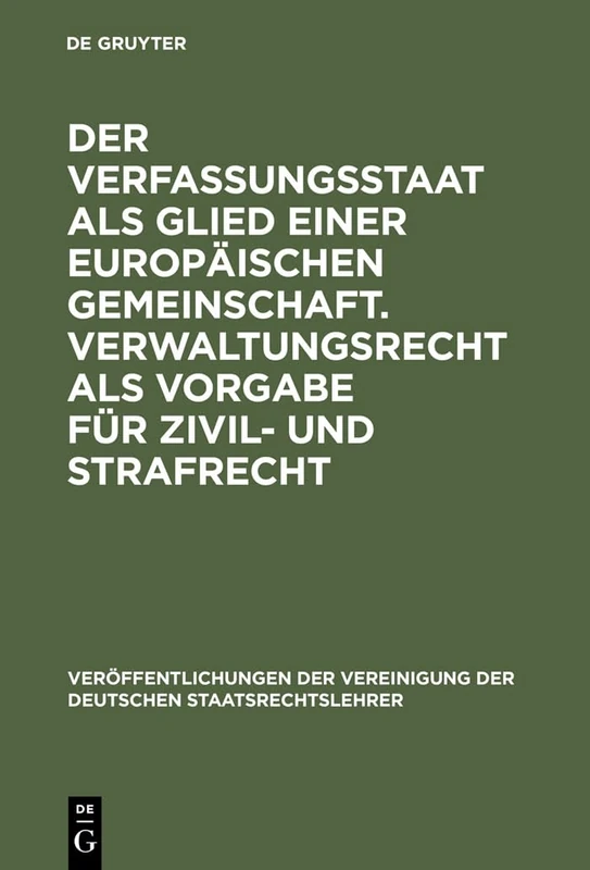Der Verfassungsstaat als Glied einer europäischen Gemeinschaft. Verwaltungsrecht als Vorgabe für Zivil- und Strafrecht: Verwaltungsrecht Als Vorgabe ... Der Vereinigung Der Deutschen Staatsrecht)