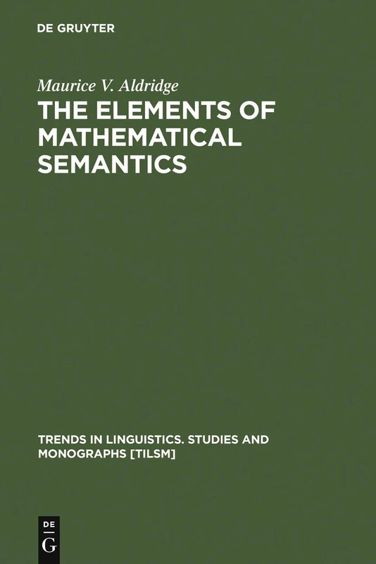 The Elements of Mathematical Semantics: 66 (Trends in Linguistics. Studies and Monographs [TiLSM], 66)