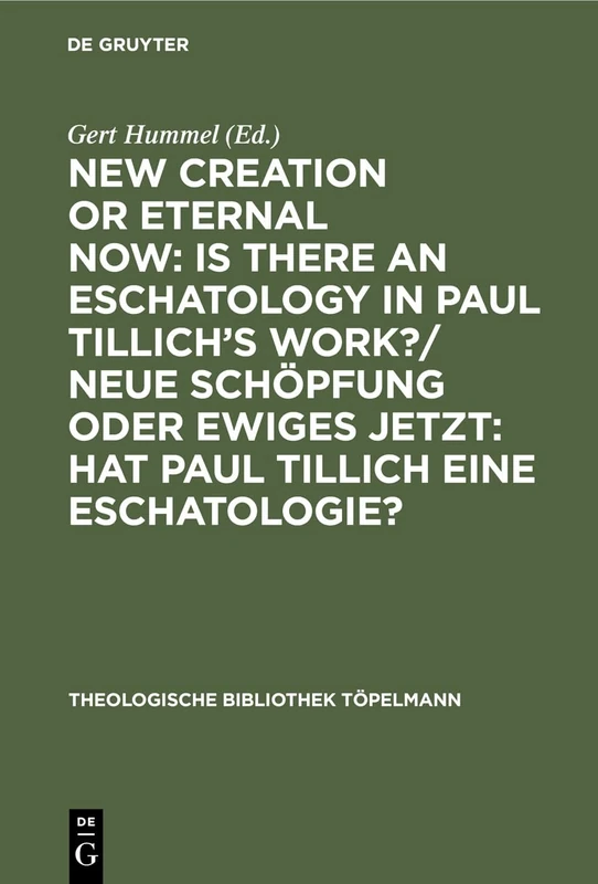 New Creation or Eternal Now: Is there an Eschatology in Paul Tillich's Work?/ Neue Schöpfung oder Ewiges Jetzt: Hat Paul Tillich eine Eschatologie?: ... 54 (Theologische Bibliothek Topelmann, 54)