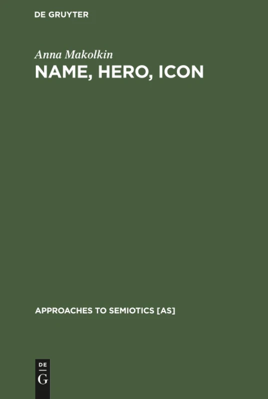Name, Hero, Icon: Semiotics of Nationalism through Heroic Biography: 105 (Approaches to Semiotics [AS], 105)