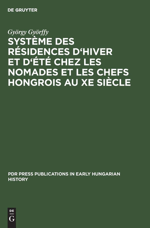 Système des résidences d'hiver et d'été chez les nomades et les chefs hongrois au Xe siècle: 2 (PdR Press publications in early Hungarian history, 2)