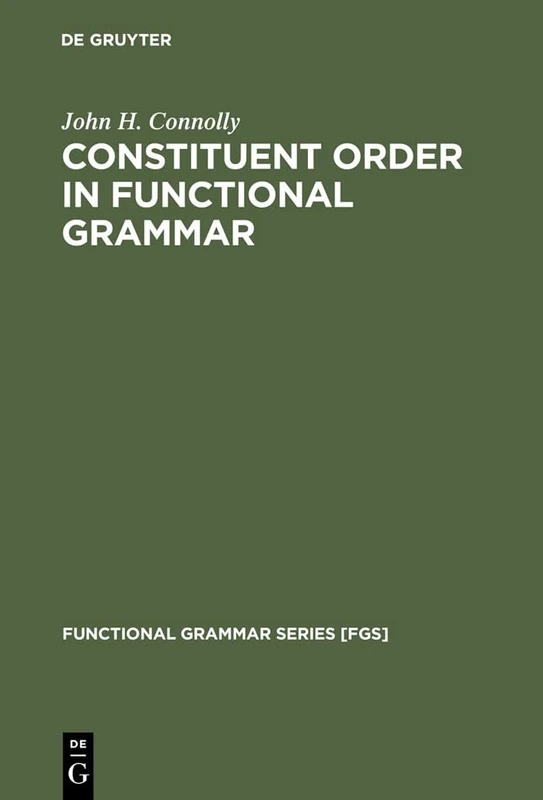 Constituent Order in Functional Grammar: Synchronic and Diachronic Perspectives: 14 (Functional Grammar Series [FGS], 14)
