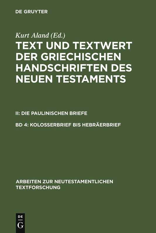 Kolosserbrief bis Hebräerbrief: Die Paulinischen Briefe: Kolosserbrief Bis Hebräerbrief: 2 (Arbeiten zur Neutestamentlichen Textforschung, 19)