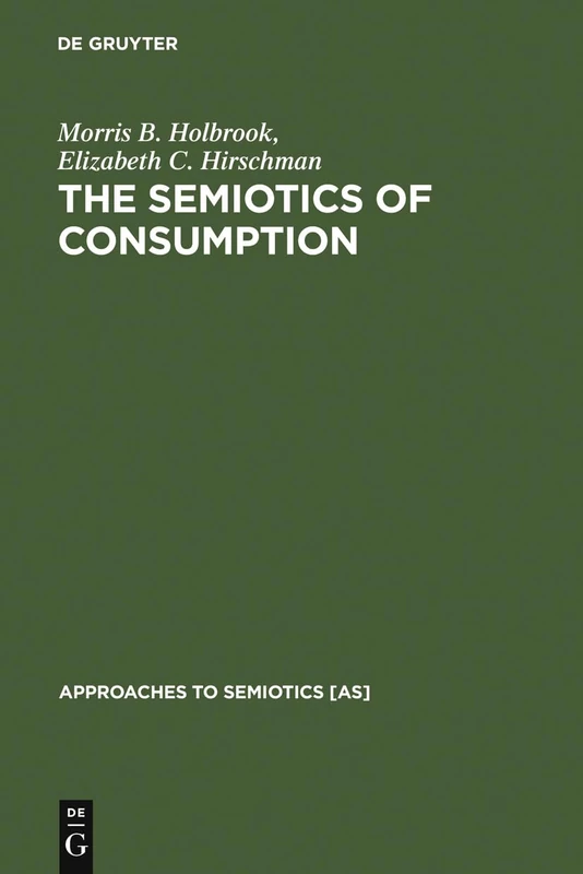 The Semiotics of Consumption: Interpreting Symbolic Consumer Behavior in Popular Culture and Works of Art: 110 (Approaches to Semiotics [AS], 110)