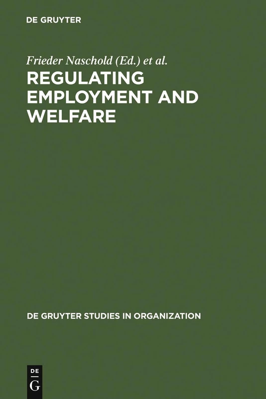 Regulating Employment and Welfare: Company and National Policies of Labour Force Participation at the End of Worklife in Industrial Countries: 53 (De Gruyter Studies in Organization, 53)