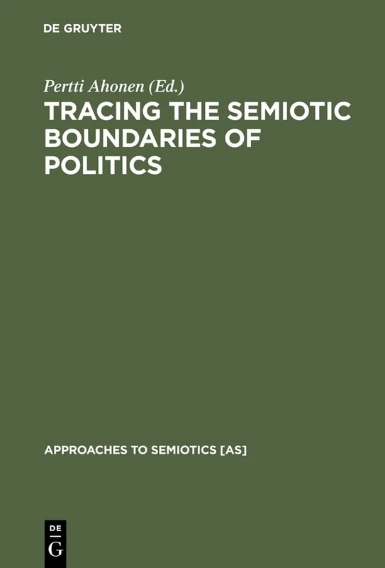 Tracing the Semiotic Boundaries of Politics: 111 (Approaches to Semiotics [AS], 111)