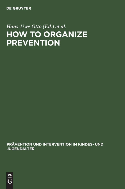 How to Organize Prevention: Political, Organizational, and Professional Challenges to Social Services: 12 (Prävention und Intervention im Kindes- und Jugendalter, 12)