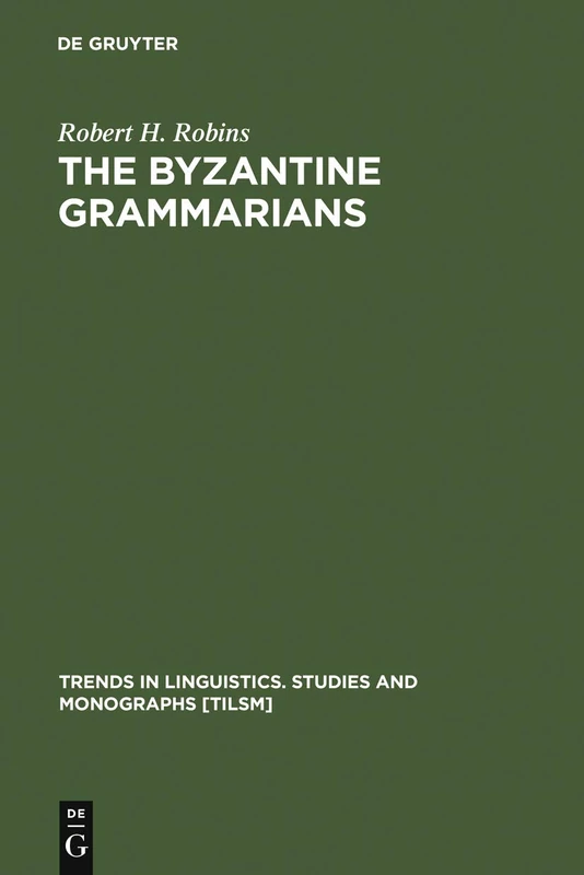 The Byzantine Grammarians: Their Place in History: 70 (Trends in Linguistics. Studies and Monographs [TiLSM], 70)