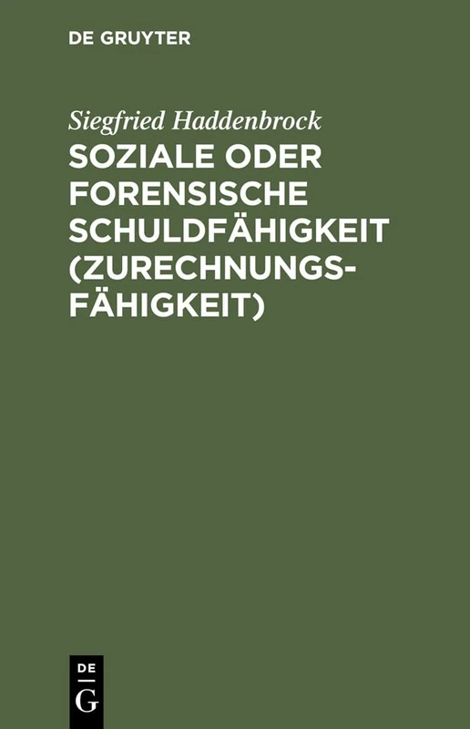 Soziale oder forensische Schuldfähigkeit (Zurechnungsfähigkeit): Zwei kriminalanthropologische Grundstudien über Determination und Freiheit im Raum ... im deutschen Strafrecht