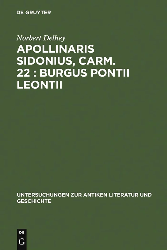 Apollinaris Sidonius, Carm. 22: Burgus Pontii Leontii: Einleitung, Text Und Kommentar: 40 (Untersuchungen Zur Antiken Literatur Und Geschichte)