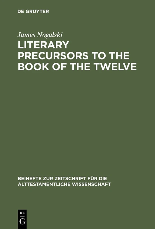 Literary Precursors to the Book of the Twelve: 217 (Beihefte zur Zeitschrift fur die Alttestamentliche Wissenschaft, 217)