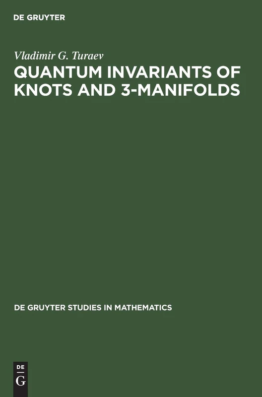 Quantum Invariants of Knots and 3-Manifolds: 18 (De Gruyter Studies in Mathematics, 18)