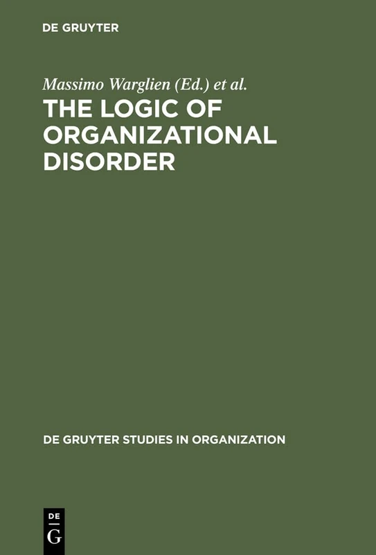 The Logic of Organizational Disorder: 66 (De Gruyter Studies in Organization, 66)