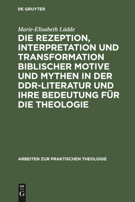 Die Rezeption, Interpretation und Transformation biblischer Motive und Mythen in der DDR-Literatur und ihre Bedeutung für die Theologie: 4 (Arbeiten Zur Praktischen Theologie)