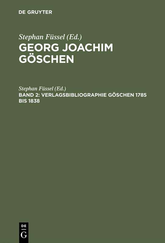 Georg Joachim Göschen, Band 2, Verlagsbibliographie Göschen 1785 bis 1838: Georg Joachim Göschen Ein Verleger Der Spätaufklärung Und Der Deutschen Klassik
