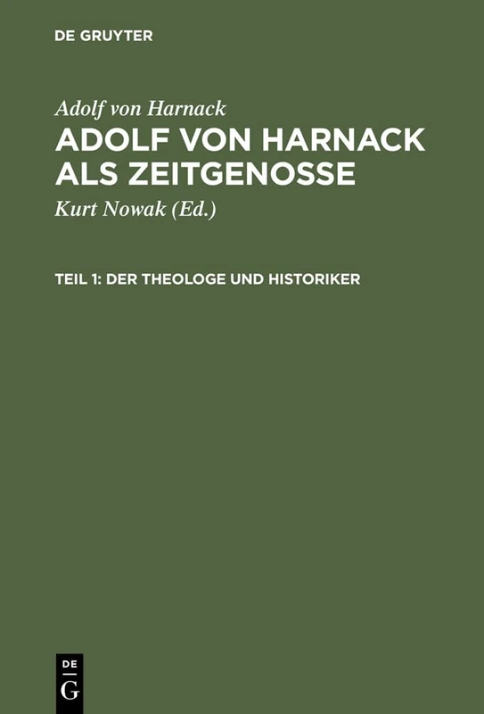 Adolf Von Harnack ALS Zeitgenosse: Reden Und Schriften Aus Den Jahren Des Kaiserreichs Und Der Weimarer Republik. Teil 1: Der Theologe Und Historiker. ... Und Gelehrtenpolitiker.