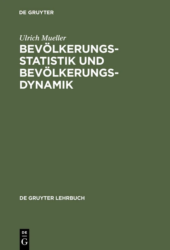 Bevölkerungsstatistik und Bevölkerungsdynamik: Methoden Und Modelle Der Demographie Für Wirtschafts-, Sozial-, Biowissenschaftler Und Mediziner (de Gruyter Lehrbuch)