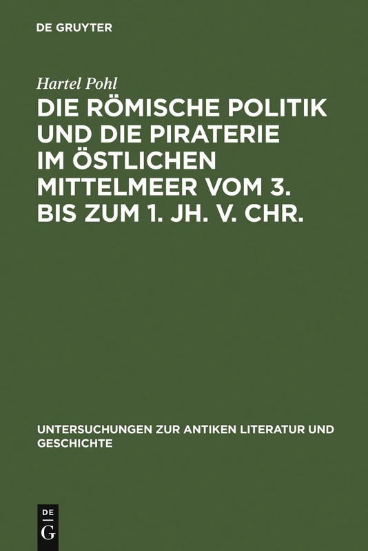 Die römische Politik und die Piraterie im östlichen Mittelmeer vom 3. bis zum 1. Jh. v. Chr.: 42 (Untersuchungen Zur Antiken Literatur Und Geschichte)