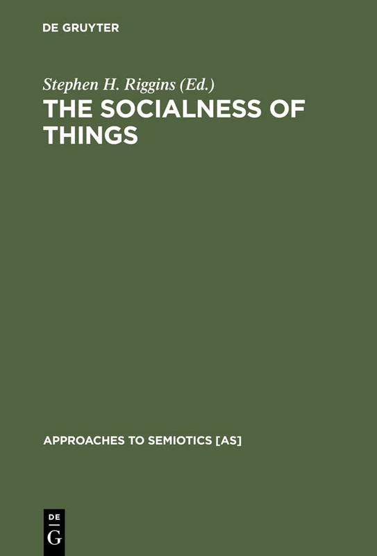 The Socialness of Things: Essays on the Socio-Semiotics of Objects: 115 (Approaches to Semiotics [AS], 115)