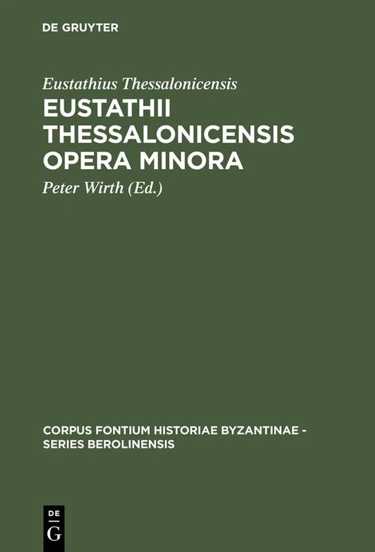 Eustathii Thessalonicensis Opera minora: Magnam partem inedita: 32 (Corpus Fontium Historiae Byzantinae – Series Berolinensis, 32)