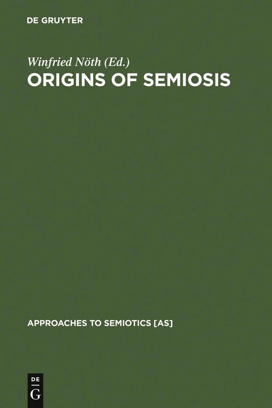 Origins of Semiosis: Sign Evolution in Nature and Culture: 116 (Approaches to Semiotics [AS], 116)