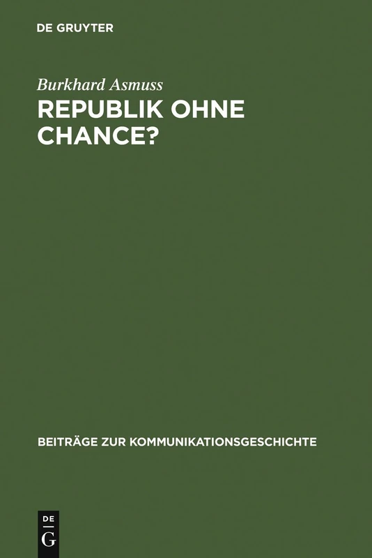 Republik ohne Chance?: Akzeptanz und Legitimation der Weimarer Republik in der deutschen Tagespresse zwischen 1918 und 1923: 3 (Beiträge Zur Kommunikationsgeschichte)
