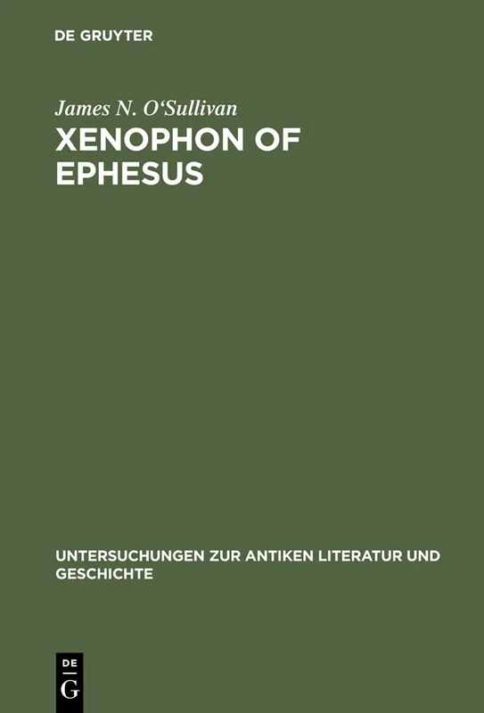 Xenophon of Ephesus: His Compositional Technique and the Birth of the Novel: 44 (Untersuchungen zur Antiken Literatur und Geschichte, 44)