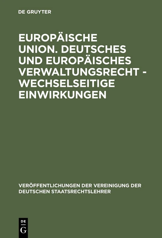 Europäische Union. Deutsches und europäisches Verwaltungsrecht - Wechselseitige Einwirkungen: Gefahr oder Chance für den Föderalismus in Deutschland, ... Der Vereinigung Der Deutschen Staatsrecht)