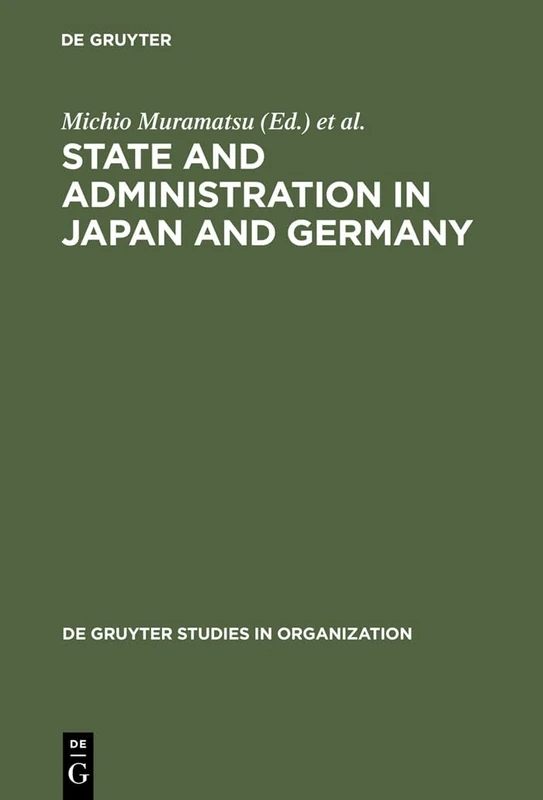 State and Administration in Japan and Germany: A Comparative Perspective on Continuity and Change: 75 (De Gruyter Studies in Organization, 75)