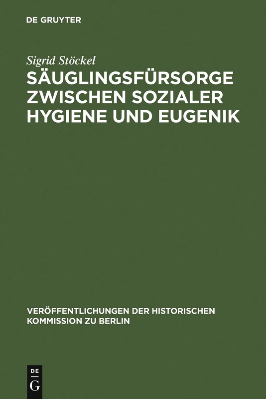 Säuglingsfürsorge zwischen sozialer Hygiene und Eugenik: Das Beispiel Berlins Im Kaiserreich Und in Der Weimarer Republik: 91 (Veröffentlichungen der Historischen Kommission Zu Berlin)