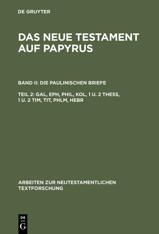 Das Neue Testament auf Papyrus, Teil 2, Gal, Eph, Phil, Kol, 1 u. 2 Thess, 1 u. 2 Tim, Tit, Phlm, Hebr: Die Paulinishen Briefe: Gal, Eph, Phil, Kol, 1 ... Zur Neutestamentlichen Textforschung)