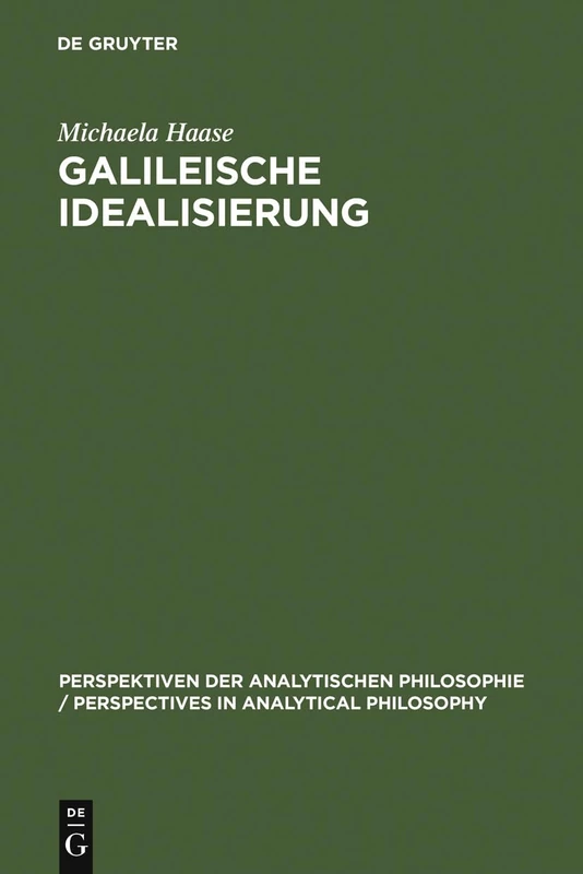 Galileische Idealisierung: Ein Pragmatisches Konzept: 4 (Perspektiven Der Analytischen Philosophie / Perspectives in)