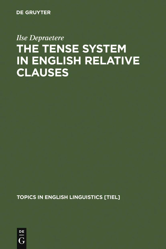 The Tense System in English Relative Clauses: A Corpus-Based Analysis: 16 (Topics in English Linguistics [TiEL], 16)