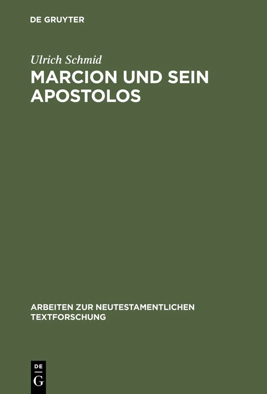 Marcion Und Sein Apostolos: Rekonstruktion Und Historische Einordnung Der Marcionitischen Paulusbriefausgabe: 25 (Arbeiten Zur Neutestamentlichen Textforschung)