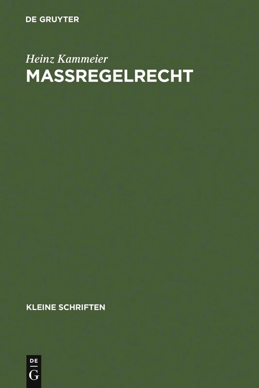 Maßregelrecht: Kriminalpolitik, Normgenese Und Systematische Struktur Einer Schuldunabhängigen Gefahrenabwehr (Kleine Schriften)