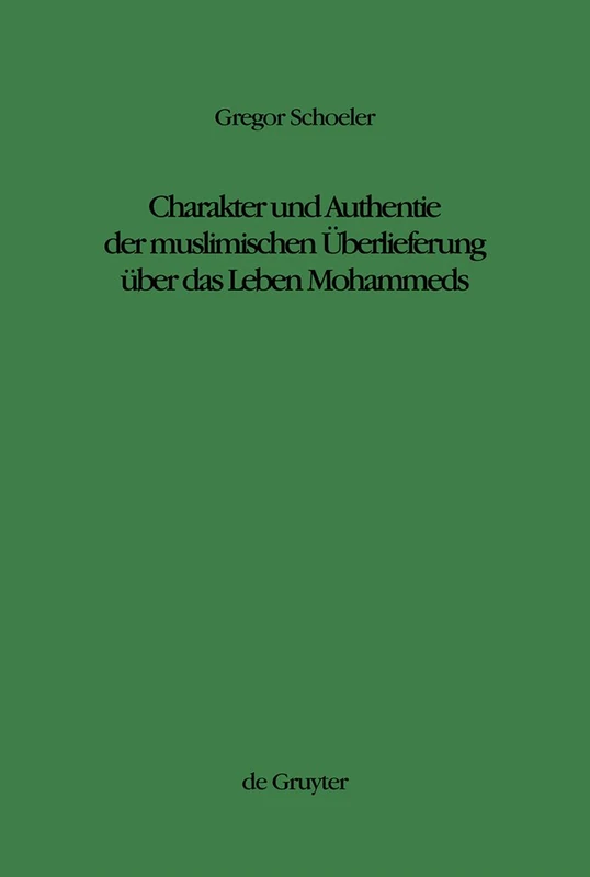 Charakter und Authentie der muslimischen Überlieferung über das Leben Mohammeds: 14 (Studien Zur Geschichte Und Kultur Des Islamischen Orients)