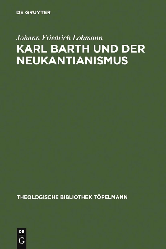 Karl Barth und der Neukantianismus: Die Rezeption Des Neukantianismus Im Römerbrief Und Ihre Bedeutung Für Die Weitere Ausarbeitung Der Theologie Karl Barths: 72 (Theologische Bibliothek Töpelmann)