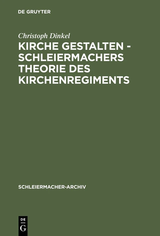 Kirche Gestalten - Schleiermachers Theorie Des Kirchenregiments: 17 (Schleiermacher-Archiv)