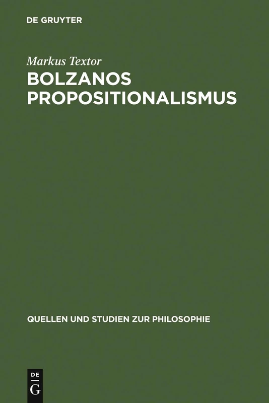Bolzanos Propositionalismus: 41 (Quellen Und Studien Zur Philosophie)