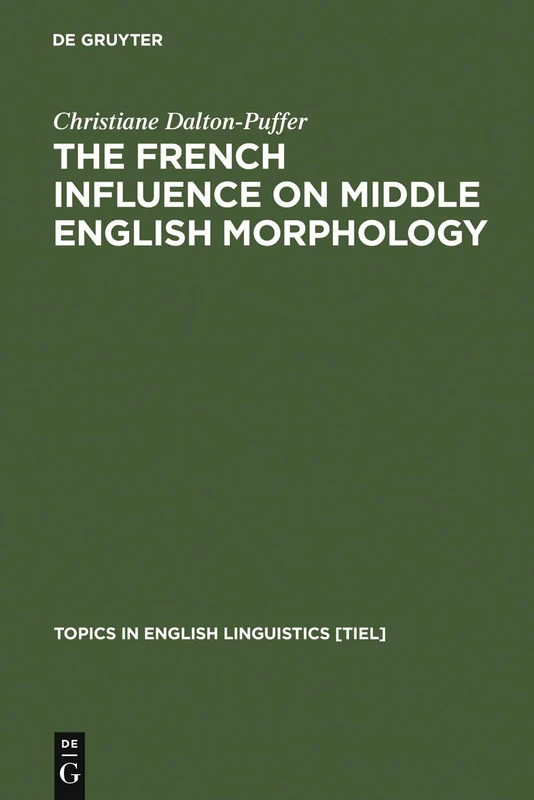 The French Influence on Middle English Morphology: A Corpus-Based Study on Derivation: 20 (Topics in English Linguistics [TiEL], 20)