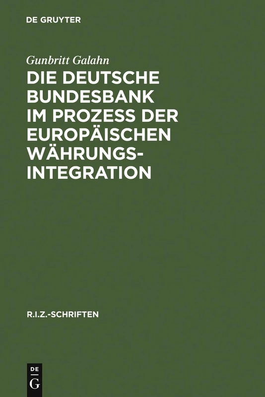 Die Deutsche Bundesbank im Prozeß der europäischen Währungsintegration: Rechtliche Und Währungspolitische Fragen Aus Deutscher Sicht: 2 (R.I.Z.-Schriften)