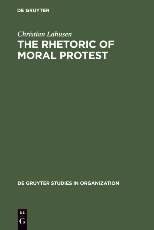 The Rhetoric of Moral Protest: Public Campaigns, Celebrity Endorsement and Political Mobilization: 76 (De Gruyter Studies in Organization, 76)
